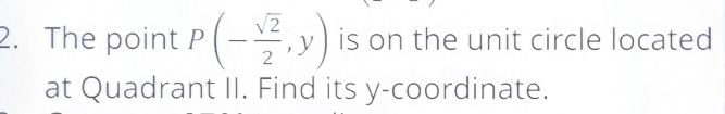 The point P(- sqrt(2)/2 ,y) is on the unit circle located 
at Quadrant II. Find its y-coordinate.