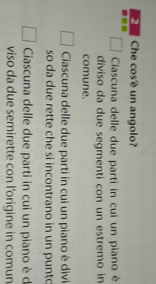 Che cosè un angolo?
Ciascuna delle due parti in cui un piano è
diviso da due segmenti con un estremo in
comune.
Ciascuna delle due parti in cui un piano è divi
so da due rette che si incontrano in un punto
Ciascuna delle due parti in cui un piano è d
viso da due semirette con l'origine in comun