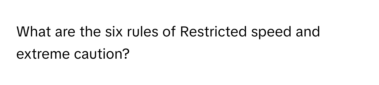 Solved: What are the six rules of Restricted speed and extreme caution ...