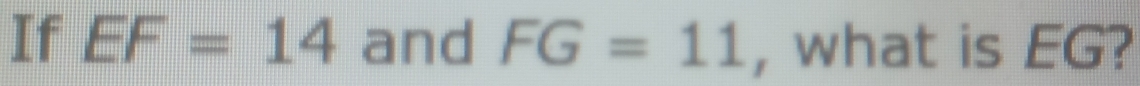 If EF=14 and FG=11 , what is EG?