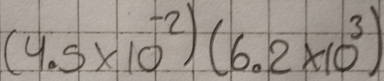 (4.5* 10^(-2))(6.2* 10^3)