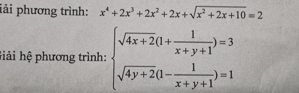 iải phương trình: x^4+2x^3+2x^2+2x+sqrt(x^2+2x+10)=2
hải hệ phương trình: beginarrayl sqrt(4x+2)(1+ 1/x+y+1 )=3 sqrt(4y+2)(1- 1/x+y+1 )=1endarray.