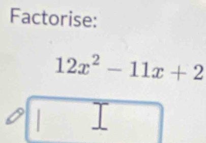 Factorise:
12x^2-11x+2