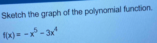 Sketch the graph of the polynomial function.
f(x)=-x^5-3x^4