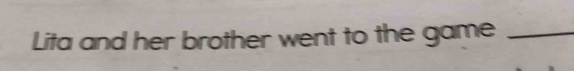 Lita and her brother went to the game_