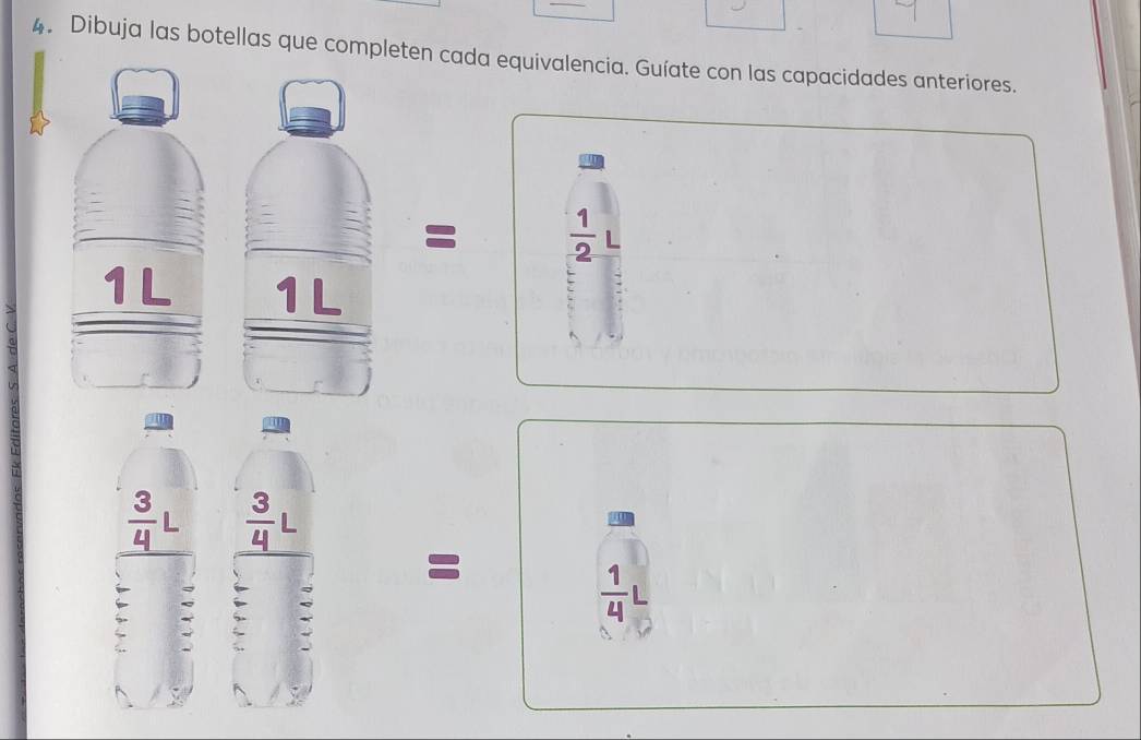 Dibuja las botellas que completen cada equivalencia. Guíate con las capacidades anteriores. 
=  1/2 
_ 1L
overline  frac 1L
 3/4 L  3/4 
=
 1/4 L