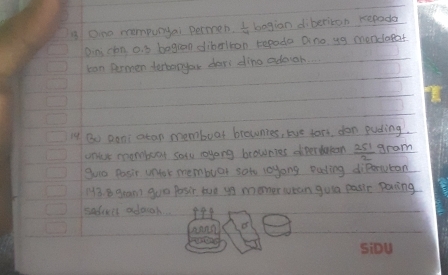 Oing mompingai permen.  1/4  bagian dibericon repoda 
Oin con o. 8 bagran dibelron repade Dno, 49 mendaeat 
cean Rrmen terbonyour deri ding adogn 
14 Bo aoni atan memboat brounies, we for don puding. 
onlt mombuar sow oyong brownies diperakn  251/2  gram 
guio Posir unfor membuar sate loyong euding difertan 
13 8 geam goo Posir tuo yo moner wean gusa pasir paring 
sadicl adough I