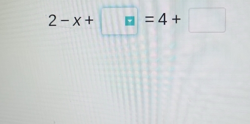 2-x+□ =4+□