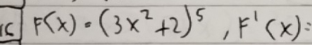 F(x)=(3x^2+2)^5, F'(x)=