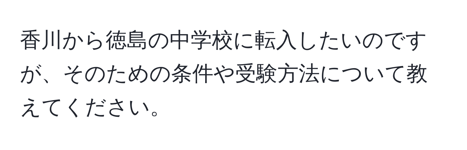 香川から徳島の中学校に転入したいのですが、そのための条件や受験方法について教えてください。