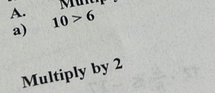 10>6
a) 
Multiply by 2