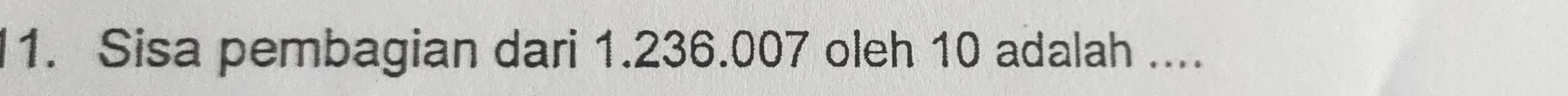 Sisa pembagian dari 1.236.007 oleh 10 adalah ....