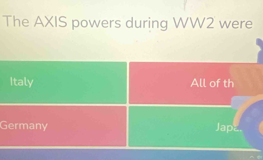 The AXIS powers during WW2 were
Italy All of th
Germany Japa.
q