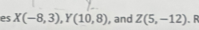 es X(-8,3), Y(10,8) , and Z(5,-12).R