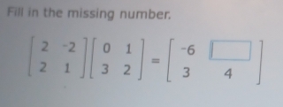 Fill in the missing number.
beginbmatrix 2&-2 2&1endbmatrix beginbmatrix 0&1 3&2endbmatrix =beginbmatrix -6&□  3&4endbmatrix