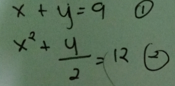 x+y=9 ①
x^2+ y/2 =12 (-2