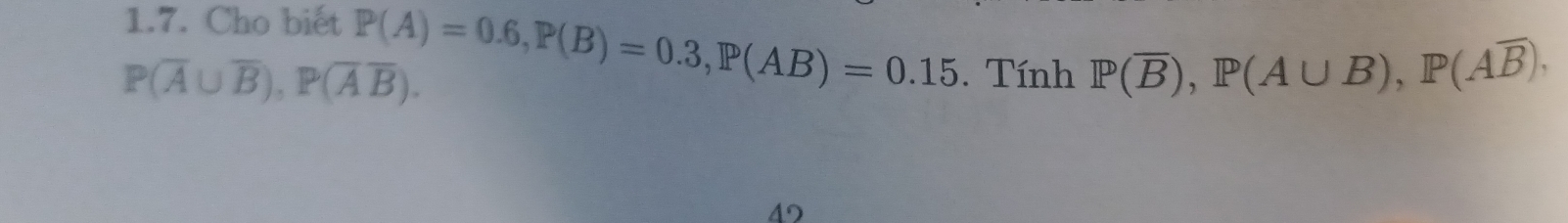 Cho biết
P(overline A∪ overline B), P(overline Aoverline B). P(A)=0.6, P(B)=0.3, P(AB)=0.15. Tính P(overline B), P(A∪ B), P(Aoverline B), 
49