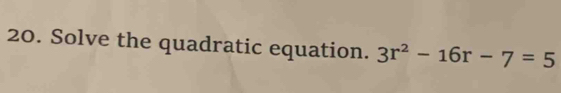 Solve the quadratic equation. 3r^2-16r-7=5