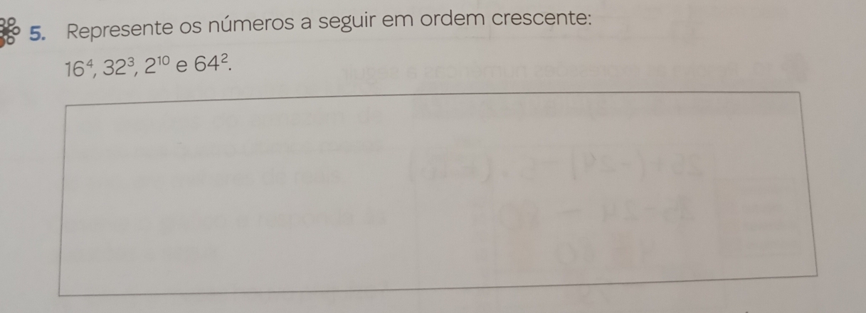 Represente os números a seguir em ordem crescente:
16^4, 32^3, 2^(10) e 64^2.