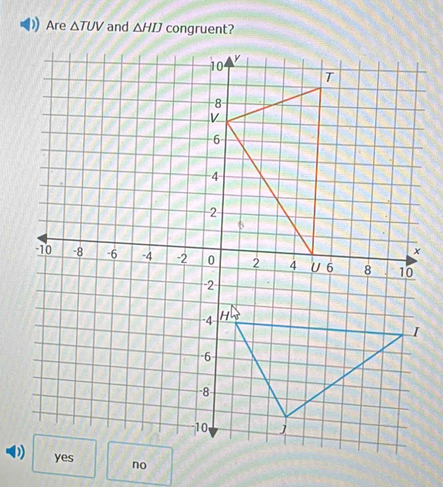 Are △ TUV and △ HIJ congruent?