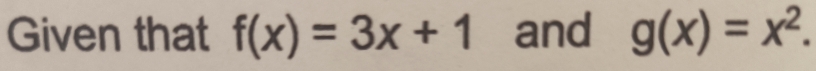 Given that f(x)=3x+1 and g(x)=x^2.