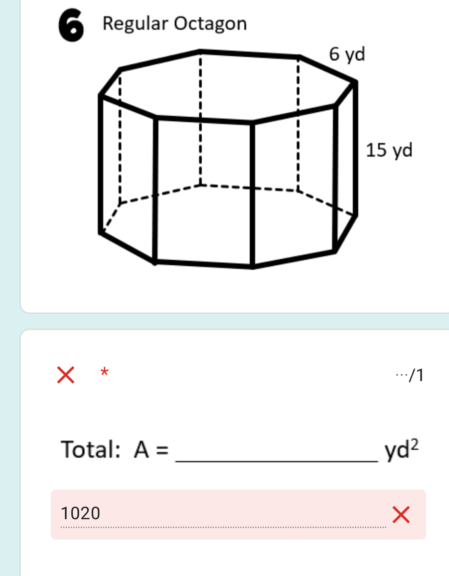 Regular Octagon 
× * …/1 
Total: A= _ yd^2 
_ 
1020 X