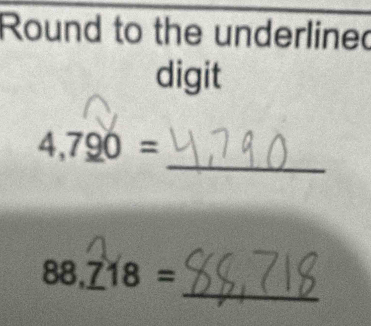 Round to the underlined 
digit 
_
4,7_ 90=
_
88,_ 718=