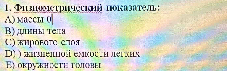 Φизиометрический показатель:
A) маCсы 0|
Β) длнны тела
C) жирового слоя
D) ) жизненной емкостη легких
Ε) окружности головы