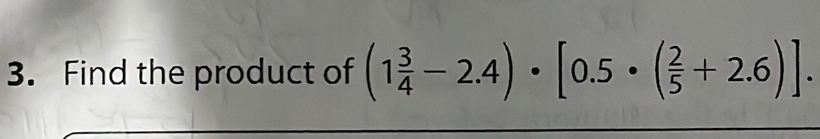 Find the product of (1 3/4 -2.4)· [0.5· ( 2/5 +2.6)].