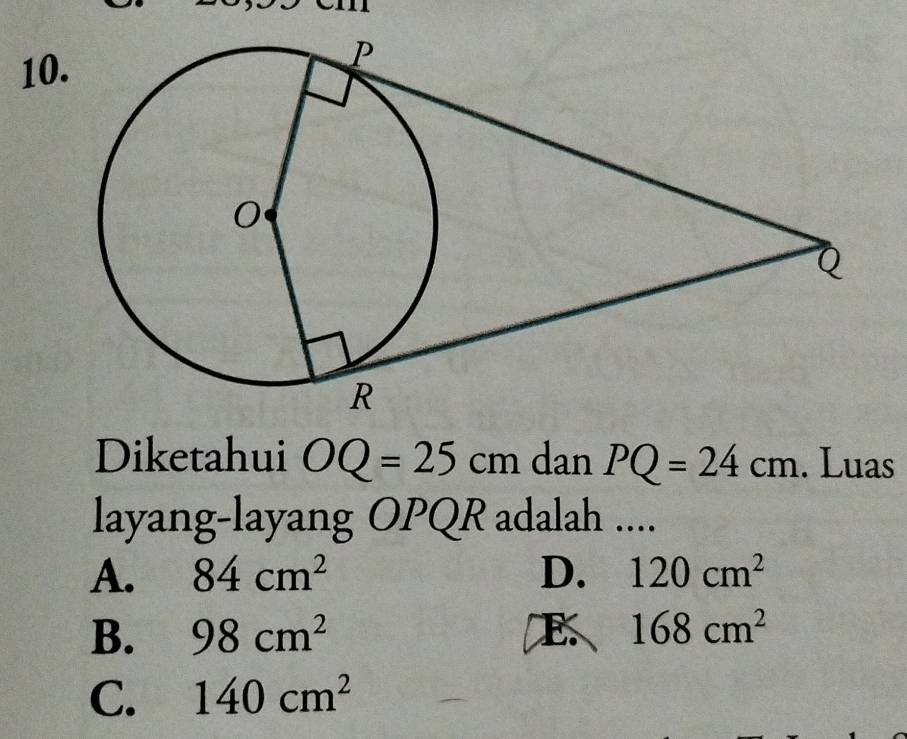 Diketahui OQ=25cm dan PQ=24cm. Luas
layang-layang OPQR adalah ....
A. 84cm^2 D. 120cm^2
B. 98cm^2 E 168cm^2
C. 140cm^2