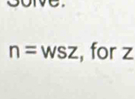 n= ws a=1 , for z