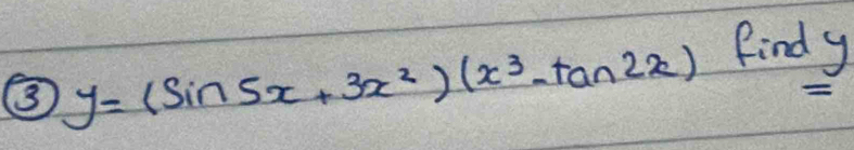 y=(sin 5x+3x^2)(x^3-tan 2x)
Find y