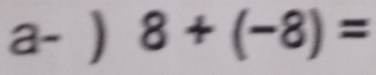 a- ) 8+(-8)=