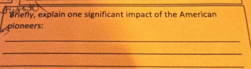 Briefly, explain one significant impact of the American 
pioneers: 
_ 
_ 
_