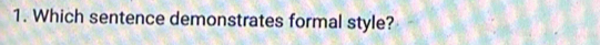 Which sentence demonstrates formal style?