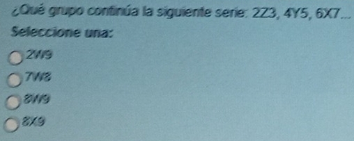 ¿Qué grupo continúa la siguiente serie: 2Z3, 4Y5, 6X7...
Seleccione una:
2119
TW8
8119
8x9