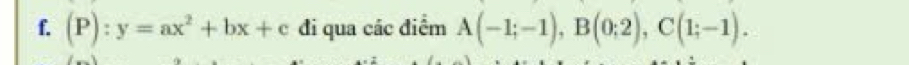 (P):y=ax^2+bx+c đi qua các điểm A(-1;-1), B(0;2), C(1;-1).