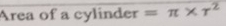 Area of a cylinder =π * r^2