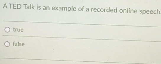 Solved: A TED Talk is an example of a recorded online speech true false ...
