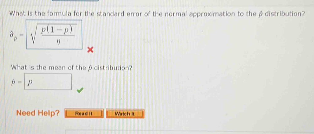 What is the formula for the standard error of the normal approximation to the β distribution?
hat a_p=□  (p(1-p))/eta  
What is the mean of the β distribution?
hat p=□
Need Help? Read It Watch It