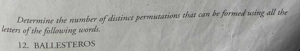 Determine the number of distinct permutations that can be formed using all the 
letters of the following words. 
12. BALLESTEROS