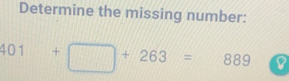 Determine the missing number:
401+ +263=889