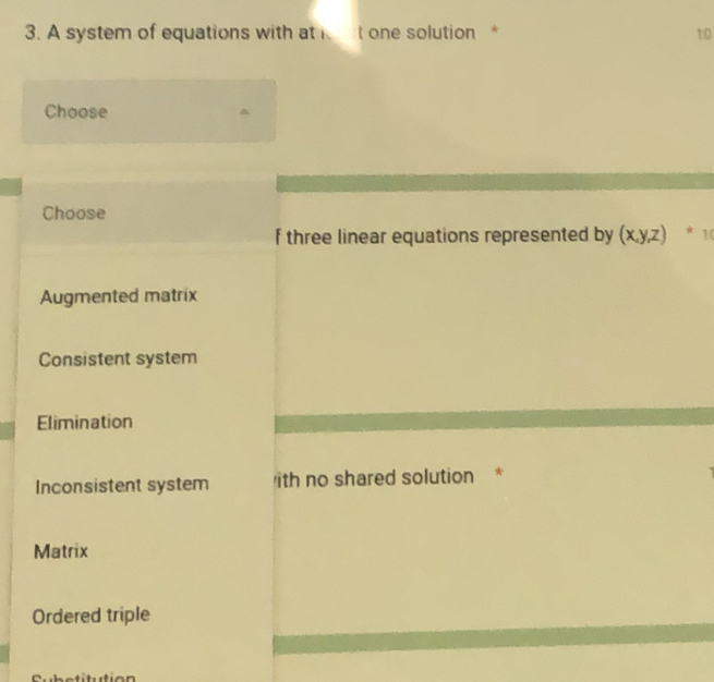 A system of equations with at i t one solution 1D
Choose
Choose
f three linear equations represented by (x,y,z) * 10
Augmented matrix
Consistent system
Elimination
Inconsistent system ith no shared solution *
Matrix
Ordered triple