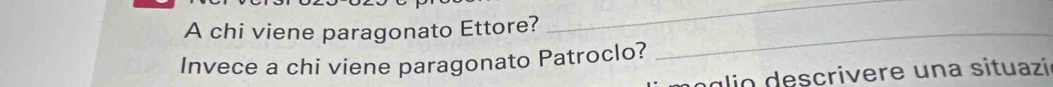 A chi viene paragonato Ettore?_ 
_ 
Invece a chi viene paragonato Patroclo? 
go descrivere una situazió