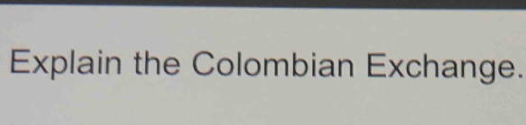 Explain the Colombian Exchange.