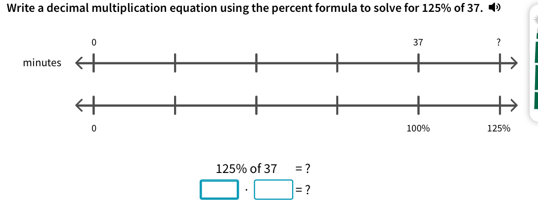 Write a decimal multiplication equation using the percent formula to solve for 125% of 37.
125% of 37 = ?
□ · □ = ?