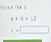 Solve for s.
5+4=12
g=□