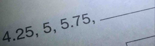 4. 25, 5, 5.75, 
_