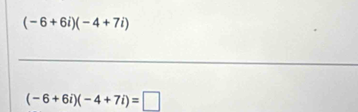 (-6+6i)(-4+7i)
_
(-6+6i)(-4+7i)=□