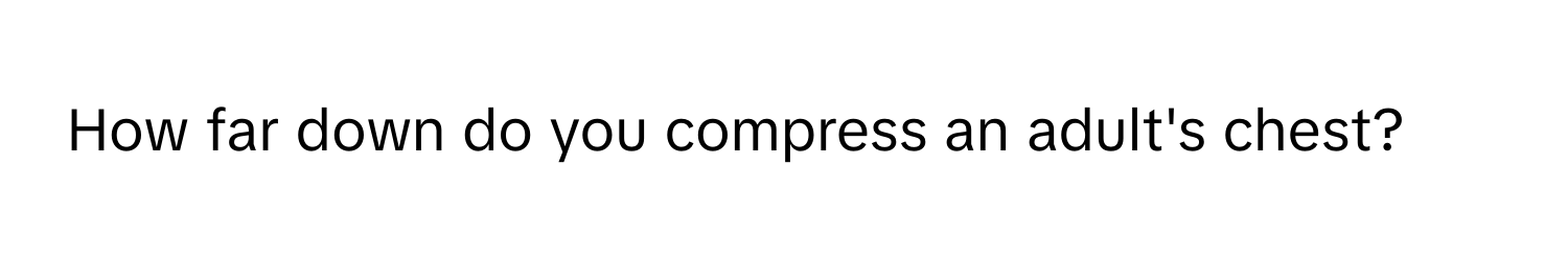 How far down do you compress an adult's chest?